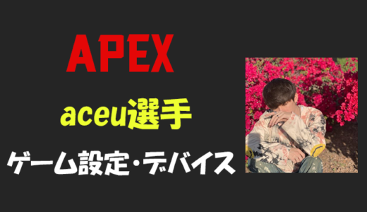 【Apex legends】aceu(エース)選手の設定・感度・年齢等
