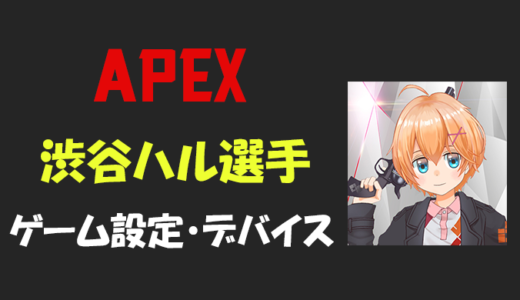 【Apex legends】渋谷ハル(シブハル)さんの設定・感度・年齢等