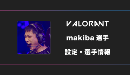 【VALORANT】makiba(マキバ)選手の感度・設定