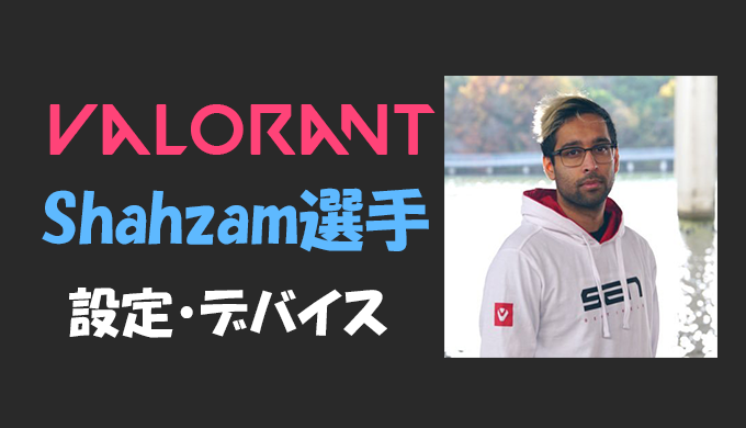 Valorant Shahzam シャザム 選手の設定 感度 キー配置 デバイス マウス 年齢等 Bestgamers