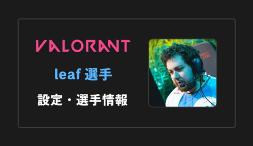 【VALORANT】leaf(リーフ)選手の感度・設定・年齢等