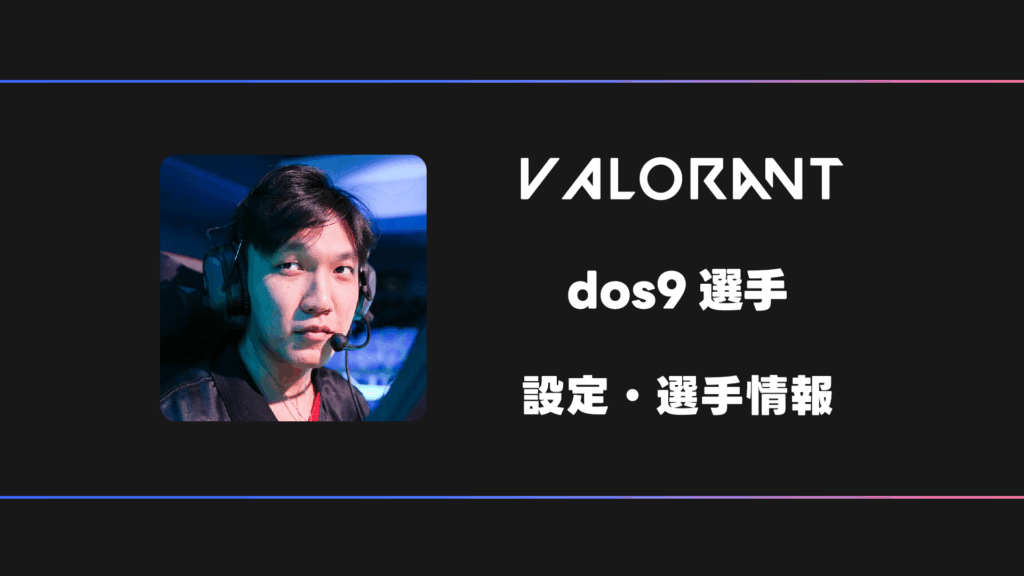 VALORANT】dos9(ドスナイン)選手の感度・設定・デバイス | BestGamers