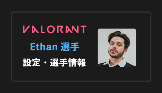 【VALORANT】Ethan(イーサン)選手の感度・設定・年齢等
