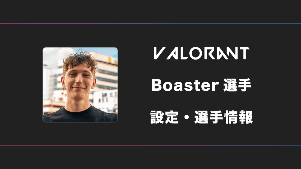 【VALORANT】Boaster(ボースター)選手の感度・設定