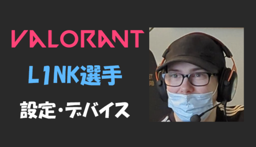 【VALORANT】L1NK(LINK:リンク)選手の設定・感度・年齢等