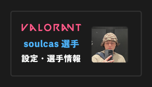 【VALORANT】soulcas(ソルカス)選手の感度・設定・年齢等