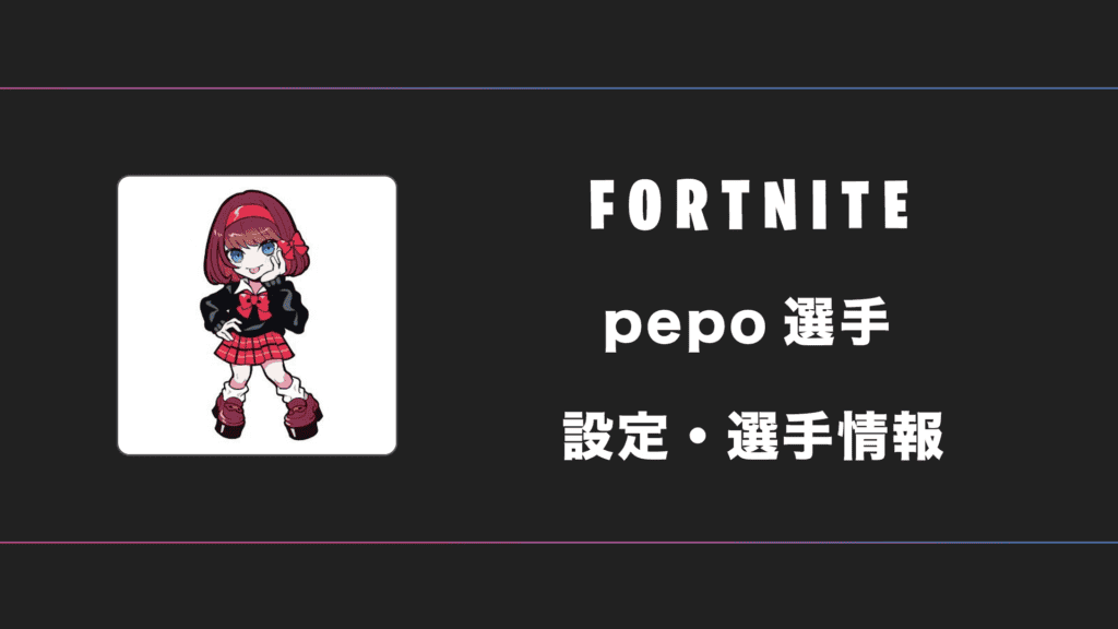 【FORTNITE】Pepo(ペポ)選手の感度・設定
