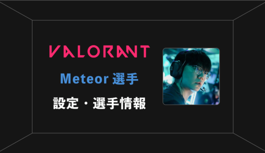 【VALORANT】Meteor(メテオ)選手の感度・設定・年齢等