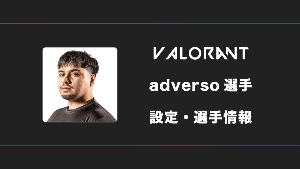 【VALORANT】adverso(アドベルソ)選手の感度・設定