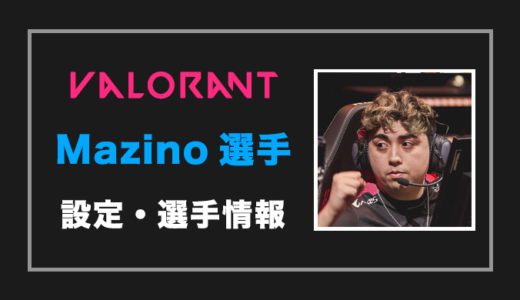 【VALORANT】Mazino(マジノ)選手の感度・設定・年齢等