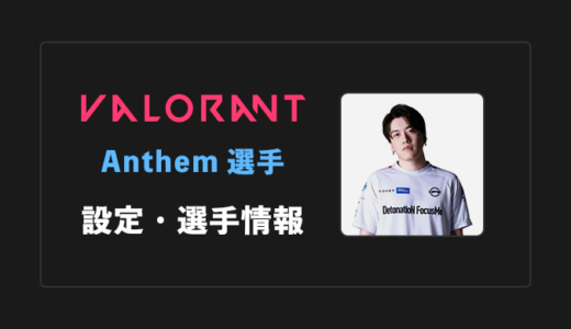 【VALORANT】Anthem(アンセム)選手の感度・設定・年齢等