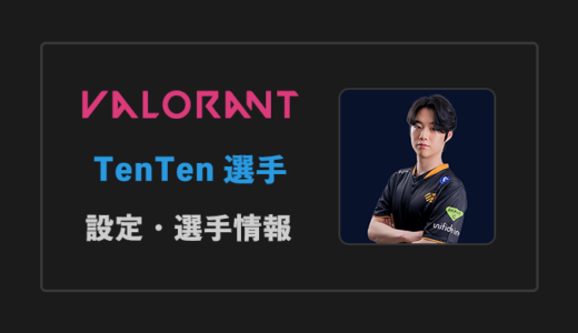 【VALORANT】TenTen(テンテン)選手の感度・設定・年齢等