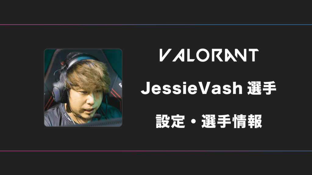 【VALORANT】JessieVash(ジェシーバッシュ)選手の感度・設定