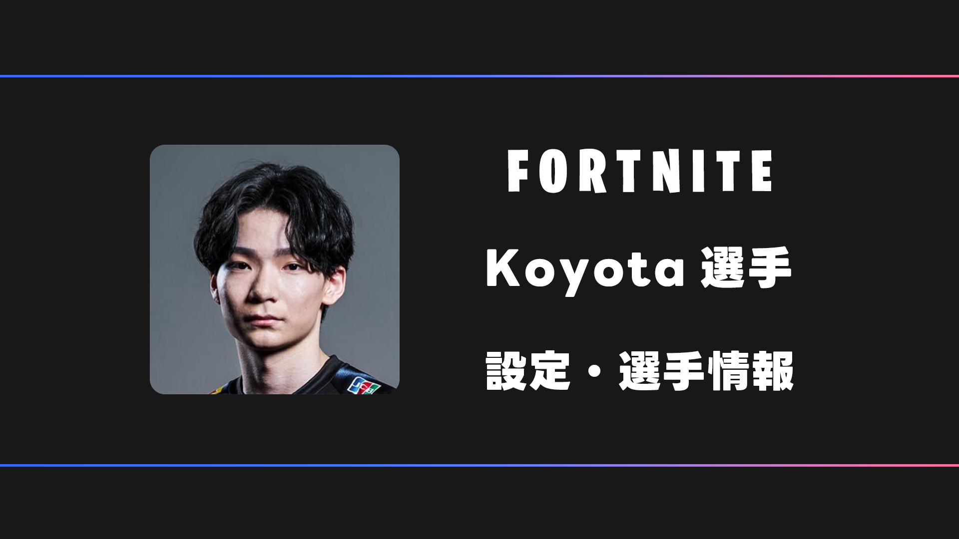 【FORTNITE】Koyota(こよた)選手の感度・設定・デバイス BestGamers