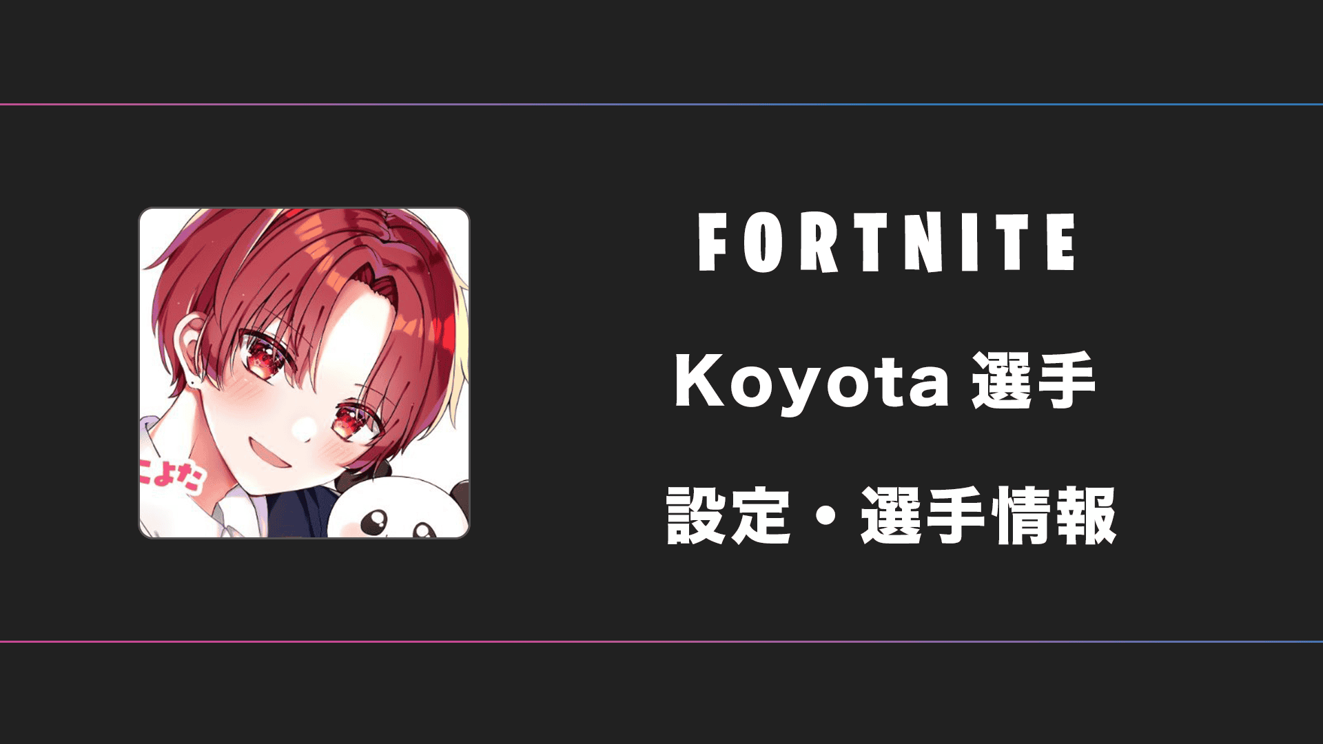 【FORTNITE】Koyota(こよた)選手の感度・設定・デバイス BestGamers