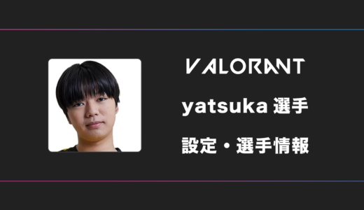 【VALORANT】yatsuka(ヤツカ)選手の感度・設定