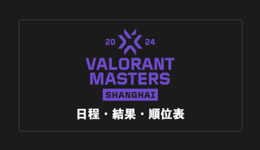 【VALORANT世界大会】VCT 2024 Masters Shanghai(上海) 日程・試合結果・順位表まとめ【終了】