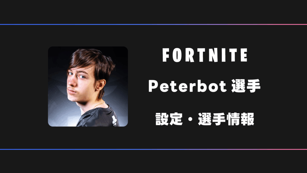 FORTNITE】Peterbot(ピーターボット)選手の感度・設定・デバイス