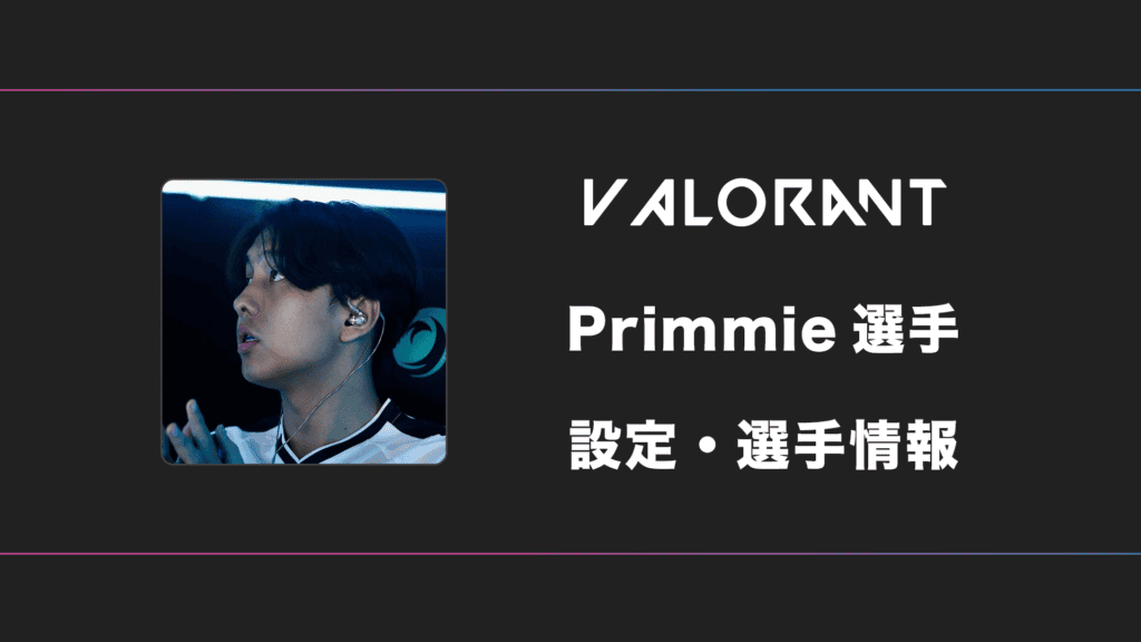 【VALORANT】primmie(プリミー)選手の感度・設定