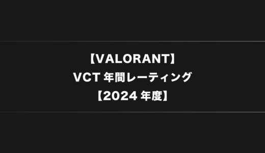 【VALORANT大会】VCT年間スタッツ・レーティング偏差値表【2024年】