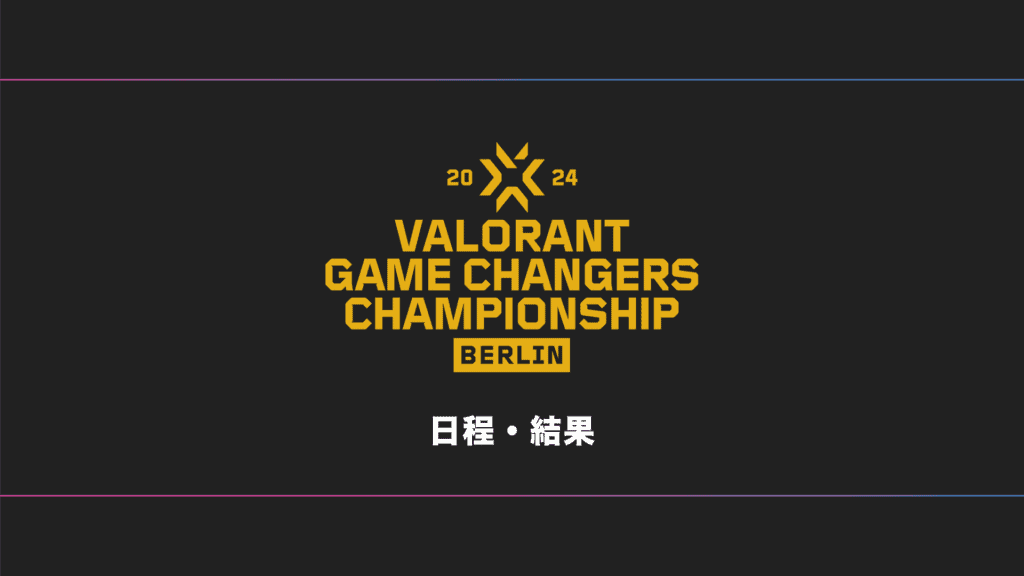 【VCT世界大会】VALORANT Game Changers Championship 2024 日程・試合結果・順位表まとめ【随時更新】