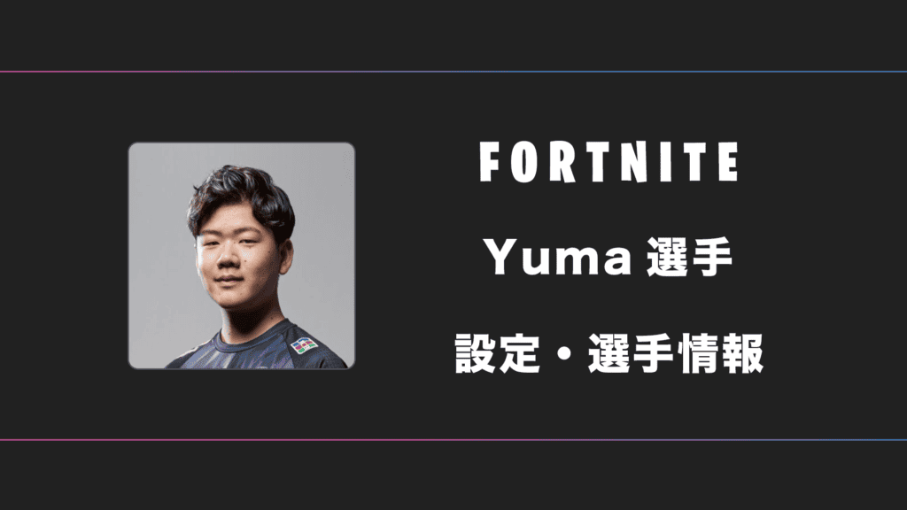 【FORTNITE】Yuma(ユマ)選手の感度・設定