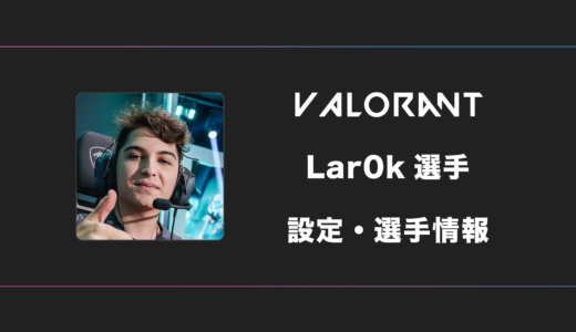 【VALORANT】Lar0k(ラロック)選手の感度・設定