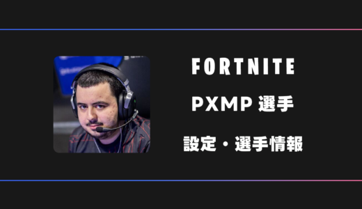 【FORTNITE】PXMP(パンプ)選手の感度・設定・デバイス
