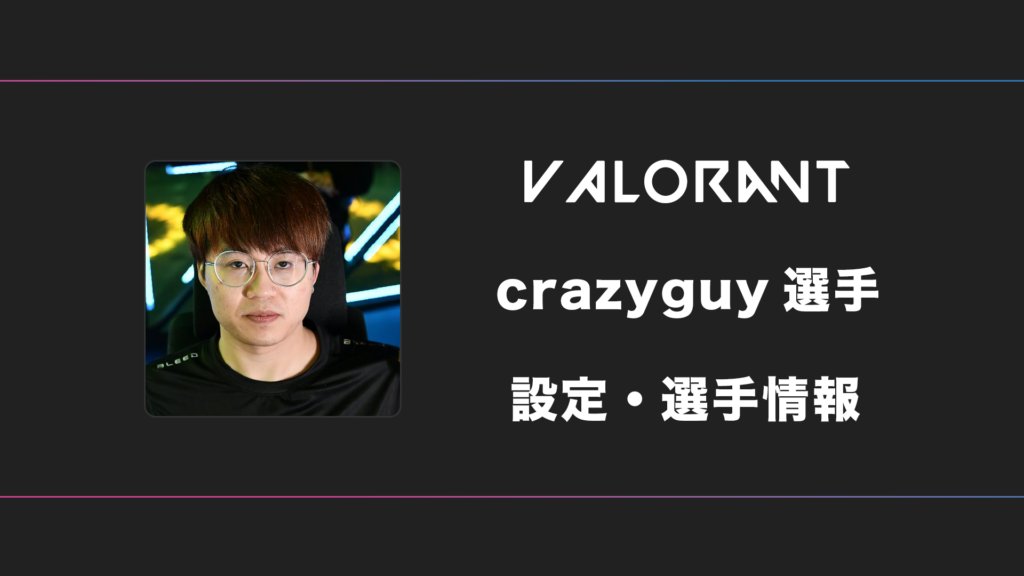 【VALORANT】crazyguy(クレイジーガイ)選手の感度・設定・デバイス