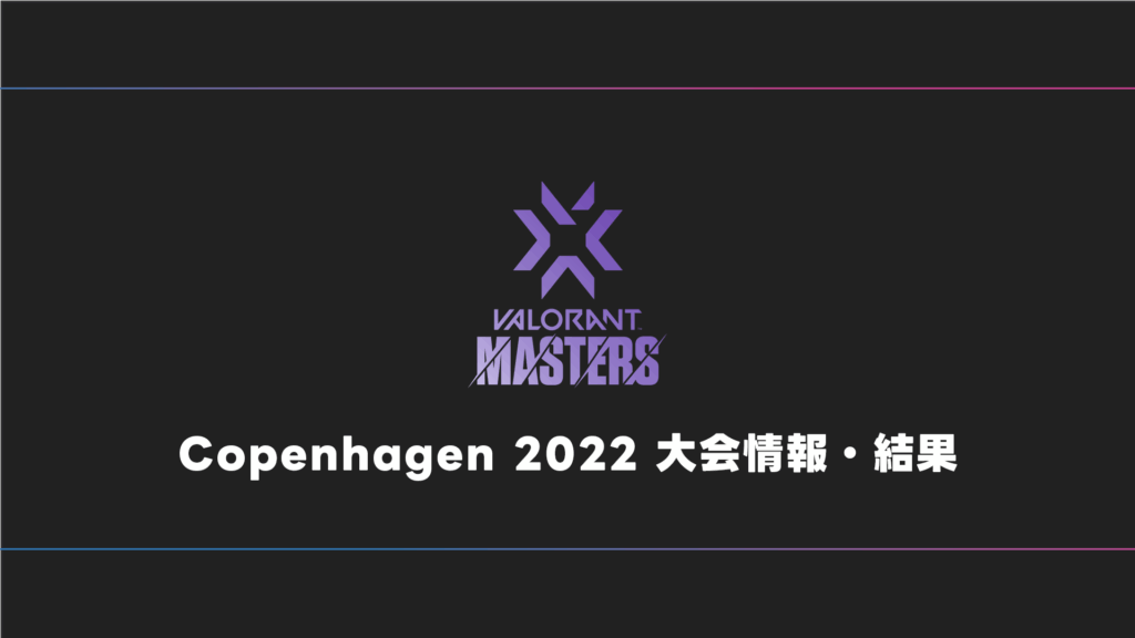 【世界大会】VALORANT Masters Copenhagen 2022 大会日程・試合結果・順位表