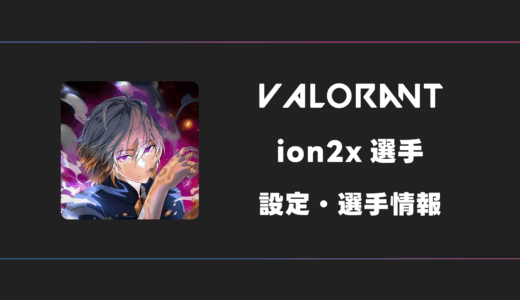 【VALORANT】ion2x(イオンツーエックス)選手の感度・設定・デバイス