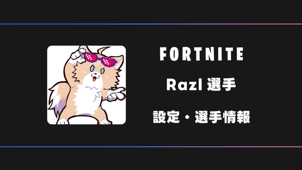 【FORTNITE】Razl(らぜる)選手の感度・設定・デバイス