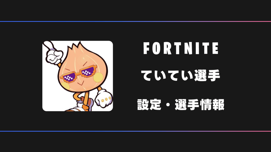 【FORTNITE】ていてい選手の感度・設定・デバイス