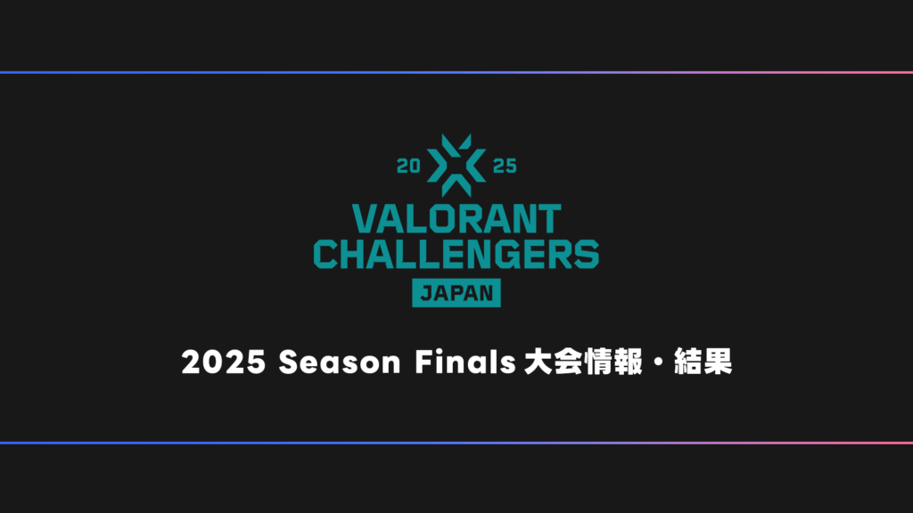 【VALORANT】VCJ 2025 Season Finals 試合結果・大会日程・順位表【シーズンファイナルズ】