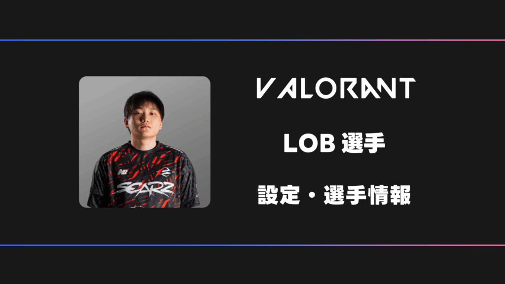 【VALORANT】LOB(ロブ)選手の感度・設定・デバイス