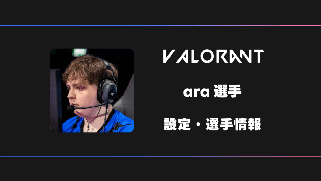 【VALORANT】ara(アラ)選手の感度・設定・デバイス