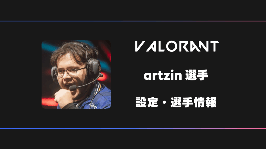 【VALORANT】artzin(アートジン)選手の感度・設定・デバイス