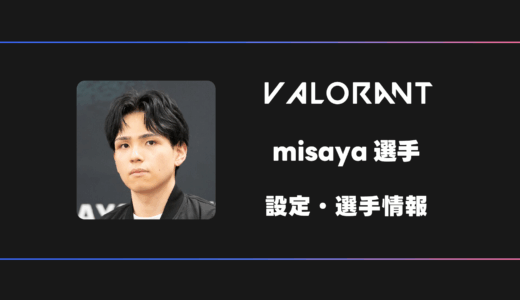 【VALORANT】misaya(ミサヤ)選手の感度・設定・デバイス