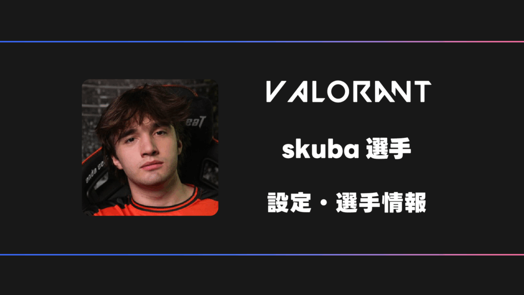 【VALORANT】skuba(スクーバ)選手の感度・設定・デバイス