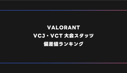 【VALORANT】VCJ・VCT大会スタッツ偏差値ランキング【2026年レーティング】